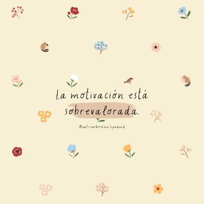 #68 | La motivación está sobrevalorada.