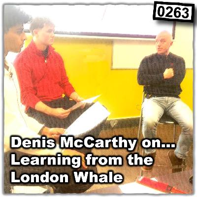 0263 - Learning from the London Whale with Denis McCarthy 0263 - Learning from the London Whale with Denis McCarthy
