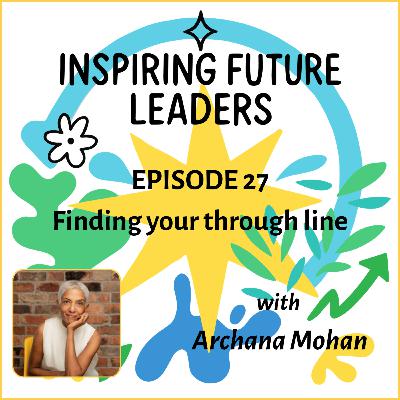Episode 27: Finding your through line w. Archana Mohan Episode 27: Finding your through line w. Archana Mohan