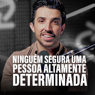 NINGUÉM SEGURA UMA PESSOA ALTAMENTE DETERMINADA