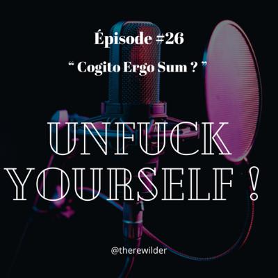 ÉPISODE #26 : “ Cogito Ergo Sum ? ”