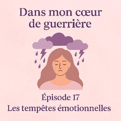 Episode 17 - Les Tempêtes émotionnelles