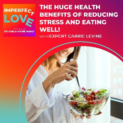 The HUGE Health Benefits of Reducing Stress and Eating Well!