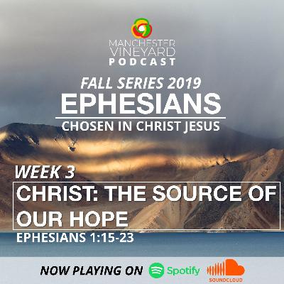 09.29.19 - Ephesians 1:15-23 - CHRIST: THE SOURCE OF OUR HOPE - Scott Mailhot