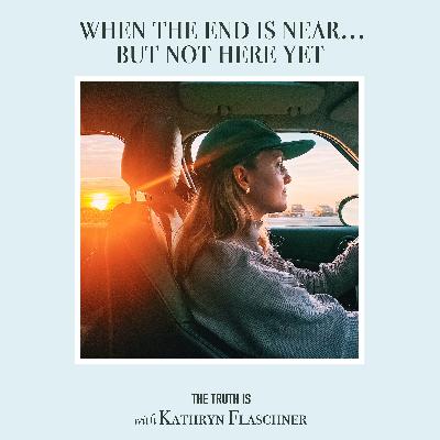 When the End Is Near, but Not Here Yet