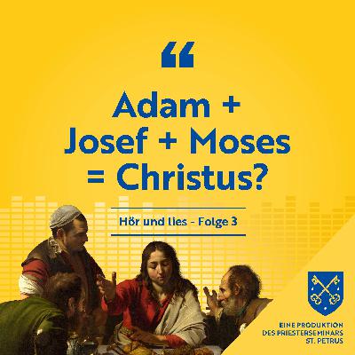 Adam + Josef + Moses = Christus? Adam + Josef + Moses = Christus?
