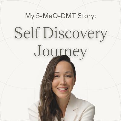 Ep.18 — Kelly | The Journey of Self-Discovery ~ 5-MeO-DMT Journey