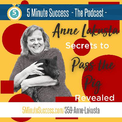 Anne Lakusta - Secrets to Pass the Pig Revealed: 5 Minute Success - The Podcast