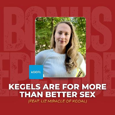 Kegels are for More than Better Sex (feat. Liz Miracle of kGoal)
