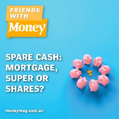 Spare cash: Mortgage, super or shares? Spare cash: Mortgage, super or shares?