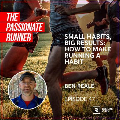 047 Ben Reale - Small Habits, Big Results: How to Make Running a Habit
