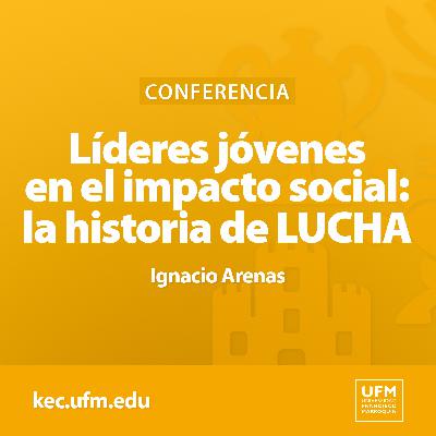 Líderes jóvenes en el impacto social: la historia de LUCHA | Ignacio Arenas