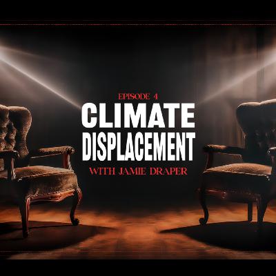 Climate Displacement, with Jamie Draper Climate Displacement, with Jamie Draper