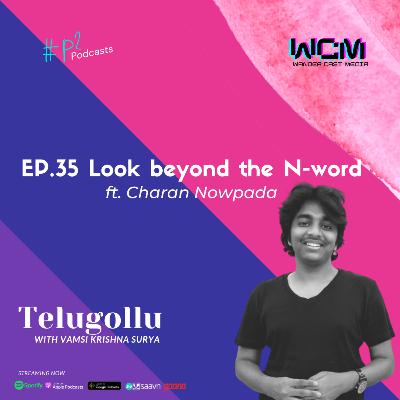 EP.35 Look beyond the N-word ft. Charan Nowpada