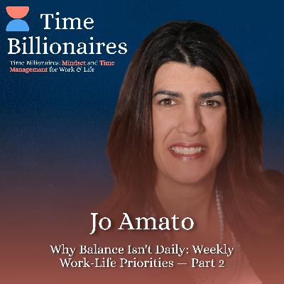 Why Balance Isn't Daily: Jo Amato on Weekly Work-Life Priorities — Part 2 Why Balance Isn't Daily: Jo Amato on Weekly Work-Life Priorities — Part 2