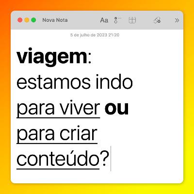 Viagem: estamos indo para viver ou para criar conteúdo?