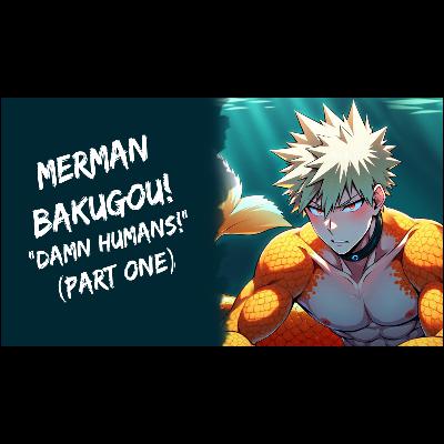 Merman Bakugou! "Damn Humans!" BNHA (Part One)