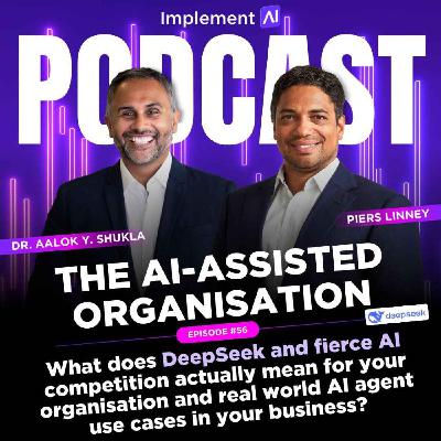 The AI-assisted Organisation #56 - What does DeepSeek and fierce AI competition actually mean for your organisation and real world AI agent use cases in your business?