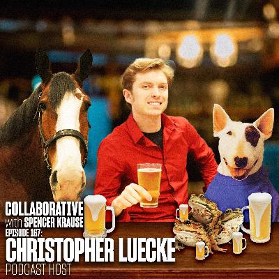 Collaborative with Spencer Krause - E167 - Christopher Luecke (Podcast Host) Collaborative with Spencer Krause - E167 - Christopher Luecke (Podcast Host)