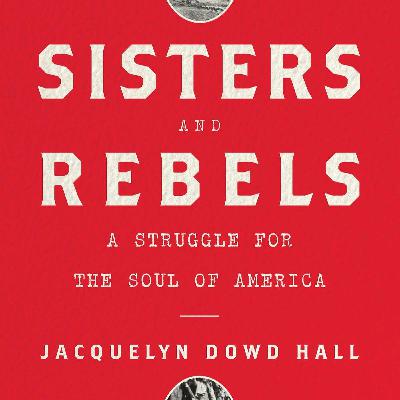 Jacquelyn Dowd Hall, "Sisters and Rebels: A Struggle for the Soul of America"