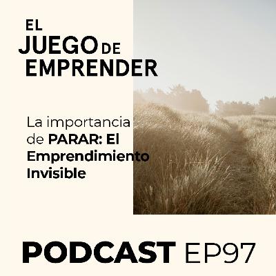 Ep 97. La importancia de PARAR: El Emprendimiento Invisible