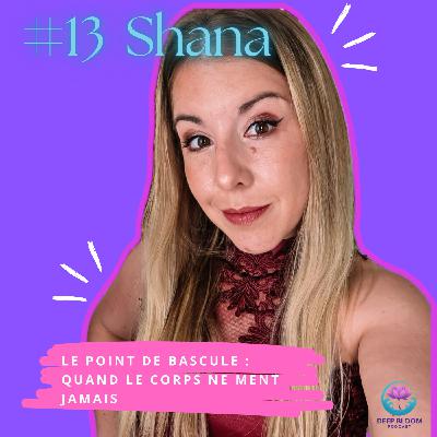 EP 13. Shana - Le point de bascule : quand le corps ne ment jamais, une histoire de résilience et de transformation.