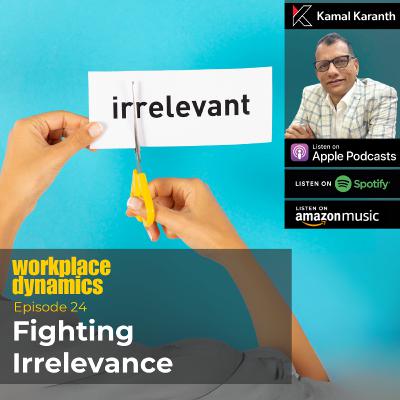 Workplace Dynamics Ep.24 - Fighting Irrelevance