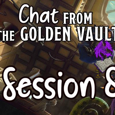 Chat from the Golden Vault Session 8