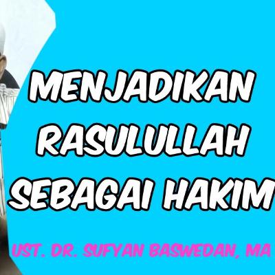 MENJADIKAN RASULULLAH SEBAGAI HAKIM | UST. DR. SUFYAN BASWEDAN, MA