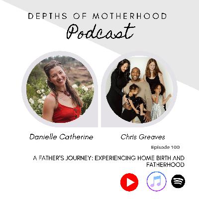 A Father’s Journey: Experiencing Home Birth and Fatherhood EP 100