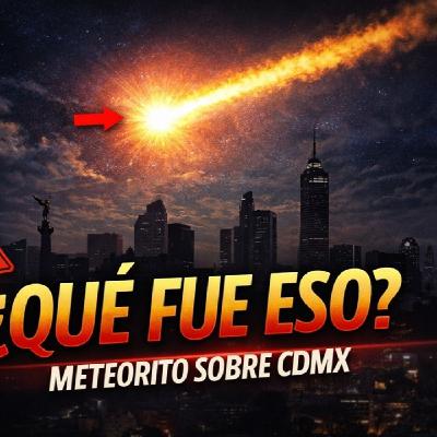 LOS DESVELADOS - ALARMA POR METEORITO SOBRE LA CDMX LOS DESVELADOS - ALARMA POR METEORITO SOBRE LA CDMX