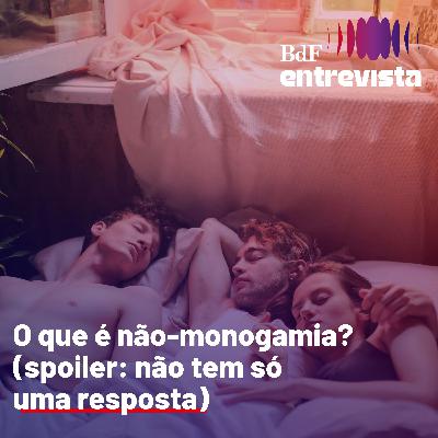 #389 - O que é não-monogamia? (spoiler: não tem só uma resposta) | BdF Entrevista Antonio Pilão #389 - O que é não-monogamia? (spoiler: não tem só uma resposta) | BdF Entrevista Antonio Pilão