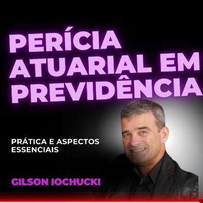#169 Perícias Atuariais em Previdência Gilson Carlos Iochucki