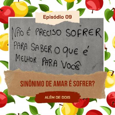 09 - Sinônimo de amar é sofrer? | Além de Dois 09 - Sinônimo de amar é sofrer? | Além de Dois