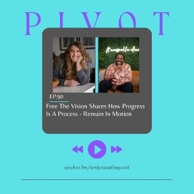 Episode 90: Free The Vision Shares How Progress Is A Process - Remain In Motion