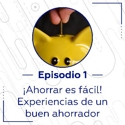 Ep. 1 - ¡Ahorrar es fácil! Experiencias de un buen ahorrador