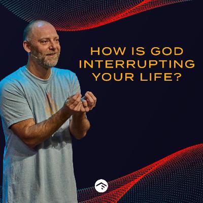 How Is God Interrupting Your Life?