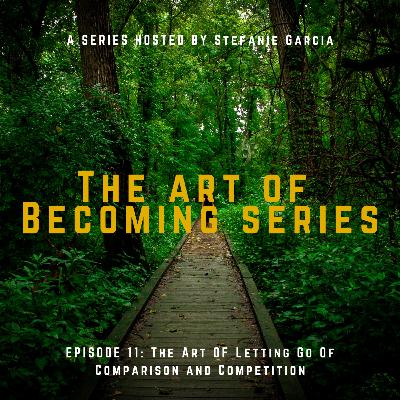 Ep 11- The Art Of Letting Go Of Comparison and Competition