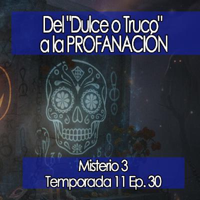Misterio3 Del "Dulce o Truco" a la PROFANACIÓN  ‍⬛  [11x30]