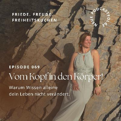 #069 Vom Kopf in den Körper - Warum Wissen alleine  dein Leben nicht verändert.