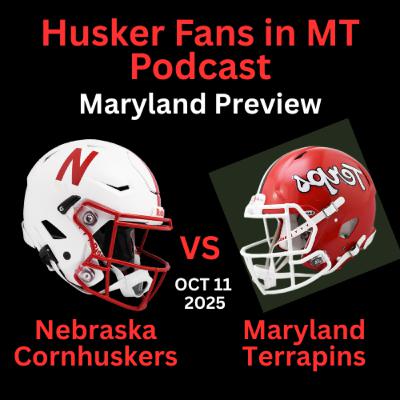 Husker Fans in MT Podcast #41 - NEBRASKA Cornhuskers vs Maryland Terrapins - GAME PREVIEW