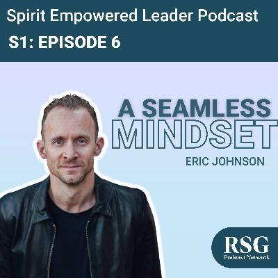 A Seamless Mindset with Eric Johnson | Season 1, Episode 6