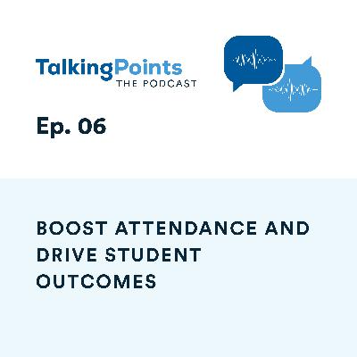Ep. 06 - Boost Attendance and Drive Student Outcomes Ep. 06 - Boost Attendance and Drive Student Outcomes