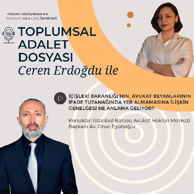 Ceren Erdoğdu ile Toplumsal Adalet Dosyası #10 | İstanbul Barosu AHM Başkanı Onur Eyüboğlu ile İçişleri Bakanlığı'nın genelgesi üzerine söyleşi...