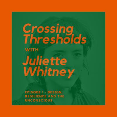 Episode 1 - Design, Resilience and the Unconscious (Juliette Whitney)