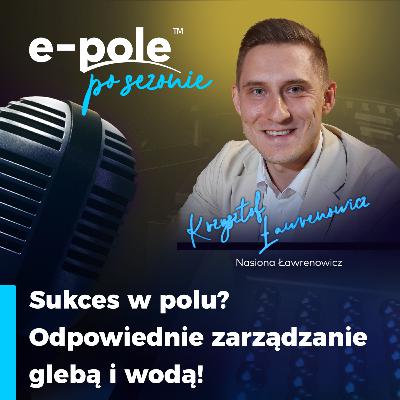 Sukces w polu? Odpowiednie zarządzanie glebą i wodą! || Krzysztof Ławrenowicz