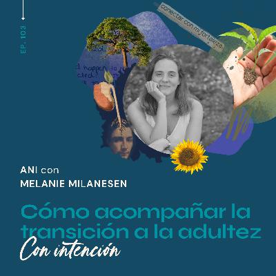 103.Cómo acompañar la transición a la adultez - con Melanie Milanes 103.Cómo acompañar la transición a la adultez - con Melanie Milanes