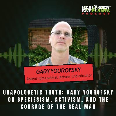 Unapologetic Truth: Gary Yourofsky on Speciesism, Activism, and the Courage of the Real Man