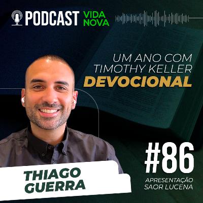 UM ANO COM TIMOTHY KELLER: LEITURAS DIÁRIAS SELECIONADAS - THIAGO GUERRA | PODCAST VIDA NOVA #86 UM ANO COM TIMOTHY KELLER: LEITURAS DIÁRIAS SELECIONADAS - THIAGO GUERRA | PODCAST VIDA NOVA #86