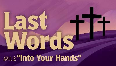 Last Words: “Into Your Hands”